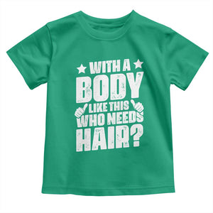 With A Body Like This Who Needs Hair Toddler T Shirt Dad Bald Man Father's Day TS11 Irish Green Print Your Wear