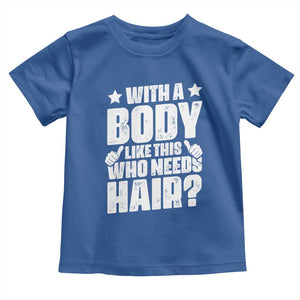 With A Body Like This Who Needs Hair Toddler T Shirt Dad Bald Man Father's Day TS11 Royal Blue Print Your Wear