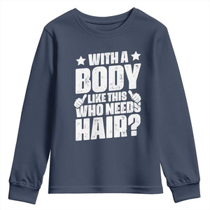 With A Body Like This Who Needs Hair Youth Sweatshirt Dad Bald Man Fathers Day TS11 Navy Print Your Wear