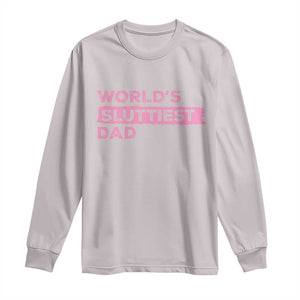 Worlds Sluttiest Dad Long Sleeve Shirt Funny Meme Joke TS10 Ice Gray Print Your Wear