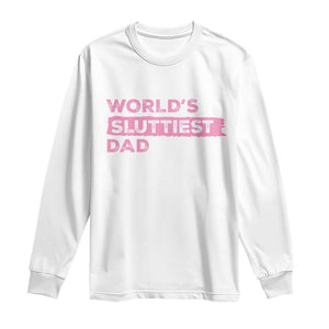 Worlds Sluttiest Dad Long Sleeve Shirt Funny Meme Joke TS10 White Print Your Wear