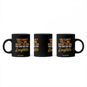 You Can't Tell Me What To Do You're Not My Daughter Coffee Mug Funny Dad Gifts From Daughter TS10 Print Your Wear