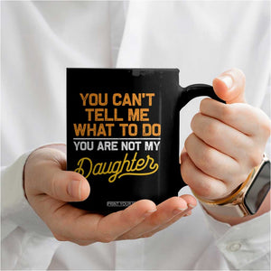 You Can't Tell Me What To Do You're Not My Daughter Coffee Mug Funny Dad Gifts From Daughter TS10 Print Your Wear