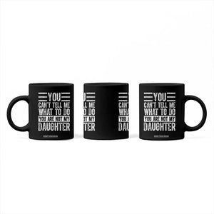 You Can't Tell Me What To Do You're Not My Daughter Coffee Mug Funny Fathers Day Girl Dad TS10 Print Your Wear