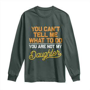 You Can't Tell Me What To Do You're Not My Daughter Long Sleeve Shirt Funny Dad Gifts From Daughter TS10 Dark Forest Green Print Your Wear