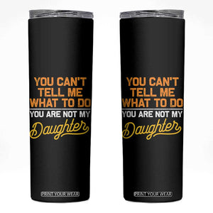 You Can't Tell Me What To Do You're Not My Daughter Skinny Tumbler Funny Dad Gifts From Daughter TS10 Black Print Your Wear