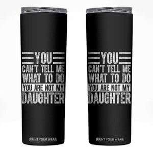 You Can't Tell Me What To Do You're Not My Daughter Skinny Tumbler Funny Fathers Day Girl Dad TS10 Black Print Your Wear