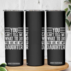 You Can't Tell Me What To Do You're Not My Daughter Skinny Tumbler Funny Fathers Day Girl Dad TS10 Print Your Wear