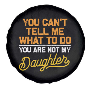 You Can't Tell Me What To Do You're Not My Daughter Spare Tire Cover Funny Dad Gifts From Daughter TS10 Print Your Wear