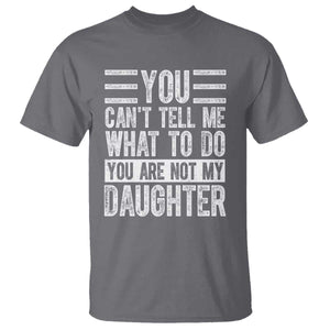 You Can't Tell Me What To Do You're Not My Daughter T Shirt Funny Fathers Day Girl Dad TS10 Charcoal Print Your Wear