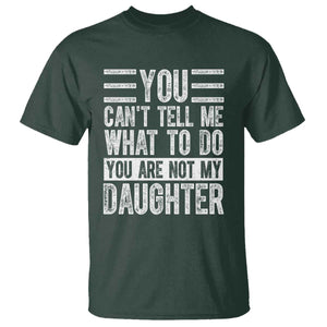 You Can't Tell Me What To Do You're Not My Daughter T Shirt Funny Fathers Day Girl Dad TS10 Dark Forest Green Print Your Wear