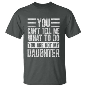 You Can't Tell Me What To Do You're Not My Daughter T Shirt Funny Fathers Day Girl Dad TS10 Dark Heather Print Your Wear