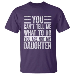 You Can't Tell Me What To Do You're Not My Daughter T Shirt Funny Fathers Day Girl Dad TS10 Purple Print Your Wear
