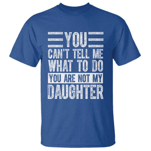 You Can't Tell Me What To Do You're Not My Daughter T Shirt Funny Fathers Day Girl Dad TS10 Royal Blue Print Your Wear