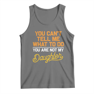 You Can't Tell Me What To Do You're Not My Daughter Tank Top Funny Dad Gifts From Daughter TS10 Black Heather Print Your Wear
