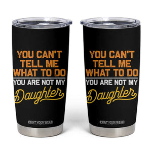 You Can't Tell Me What To Do You're Not My Daughter Tumbler Cup Funny Dad Gifts From Daughter TS10 Black Print Your Wear