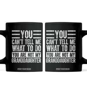 You Can't Tell Me What To Do You're Not My Granddaughter Coffee Mug Funny Grandpa Fathers Day TS10 Black Print Your Wear