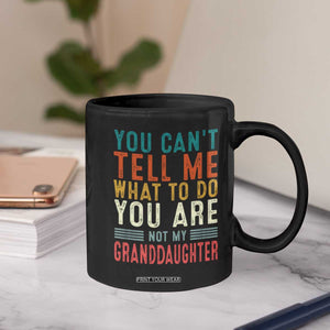You Can't Tell Me What To Do You're Not My Granddaughter Coffee Mug Funny Grandpa Grandfather Retro TS10 Print Your Wear