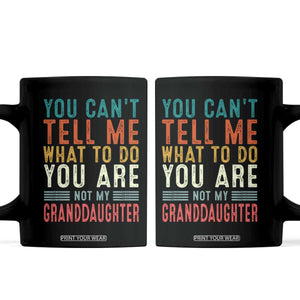 You Can't Tell Me What To Do You're Not My Granddaughter Coffee Mug Funny Grandpa Grandfather Retro TS10 Black Print Your Wear