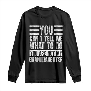 You Can't Tell Me What To Do You're Not My Granddaughter Long Sleeve Shirt Funny Grandpa Fathers Day TS10 Black Print Your Wear