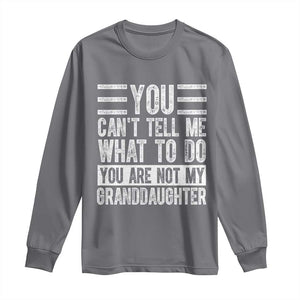 You Can't Tell Me What To Do You're Not My Granddaughter Long Sleeve Shirt Funny Grandpa Fathers Day TS10 Charcoal Print Your Wear