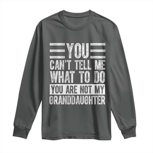You Can't Tell Me What To Do You're Not My Granddaughter Long Sleeve Shirt Funny Grandpa Fathers Day TS10 Dark Heather Print Your Wear