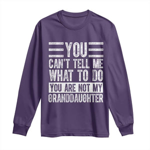 You Can't Tell Me What To Do You're Not My Granddaughter Long Sleeve Shirt Funny Grandpa Fathers Day TS10 Purple Print Your Wear