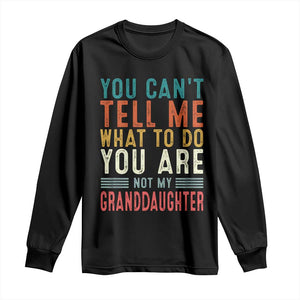 You Can't Tell Me What To Do You're Not My Granddaughter Long Sleeve Shirt Funny Grandpa Grandfather Retro TS10 Black Print Your Wear