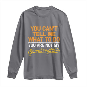 You Can't Tell Me What To Do You're Not My Granddaughter Long Sleeve Shirt Funny Grandpa TS10 Charcoal Print Your Wear