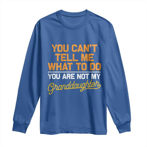 You Can't Tell Me What To Do You're Not My Granddaughter Long Sleeve Shirt Funny Grandpa TS10 Royal Blue Print Your Wear