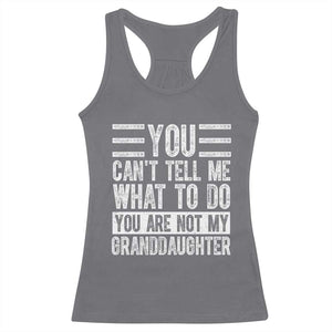 You Can't Tell Me What To Do You're Not My Granddaughter Racerback Tank Top Funny Grandpa Fathers Day TS10 Charcoal Print Your Wear