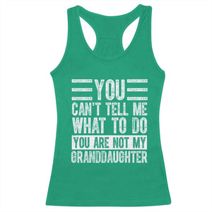 You Can't Tell Me What To Do You're Not My Granddaughter Racerback Tank Top Funny Grandpa Fathers Day TS10 Irish Green Print Your Wear
