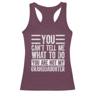 You Can't Tell Me What To Do You're Not My Granddaughter Racerback Tank Top Funny Grandpa Fathers Day TS10 Maroon Print Your Wear