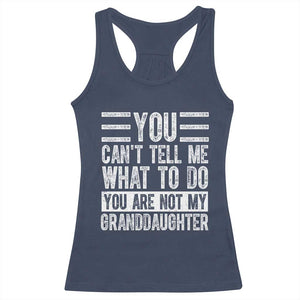 You Can't Tell Me What To Do You're Not My Granddaughter Racerback Tank Top Funny Grandpa Fathers Day TS10 Navy Print Your Wear