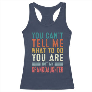 You Can't Tell Me What To Do You're Not My Granddaughter Racerback Tank Top Funny Grandpa Grandfather Retro TS10 Navy Print Your Wear