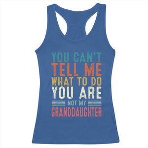 You Can't Tell Me What To Do You're Not My Granddaughter Racerback Tank Top Funny Grandpa Grandfather Retro TS10 Royal Blue Print Your Wear