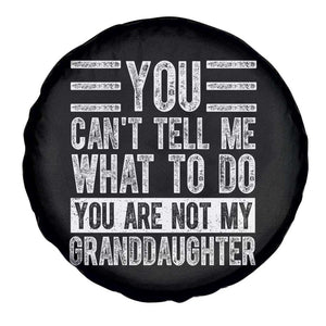 You Can't Tell Me What To Do You're Not My Granddaughter Spare Tire Cover Funny Grandpa Fathers Day TS10 Print Your Wear