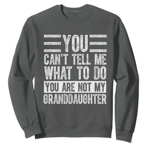 You Can't Tell Me What To Do You're Not My Granddaughter Sweatshirt Funny Grandpa Fathers Day TS10 Dark Heather Print Your Wear