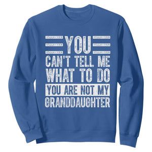 You Can't Tell Me What To Do You're Not My Granddaughter Sweatshirt Funny Grandpa Fathers Day TS10 Royal Blue Print Your Wear