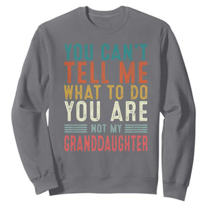 You Can't Tell Me What To Do You're Not My Granddaughter Sweatshirt Funny Grandpa Grandfather Retro TS10 Charcoal Print Your Wear