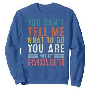You Can't Tell Me What To Do You're Not My Granddaughter Sweatshirt Funny Grandpa Grandfather Retro TS10 Royal Blue Print Your Wear