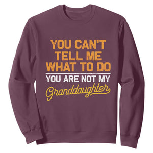 You Can't Tell Me What To Do You're Not My Granddaughter Sweatshirt Funny Grandpa TS10 Maroon Print Your Wear