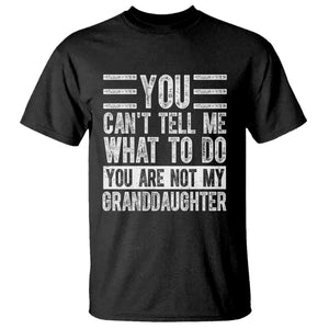 You Can't Tell Me What To Do You're Not My Granddaughter T Shirt Funny Grandpa Fathers Day TS10 Black Print Your Wear
