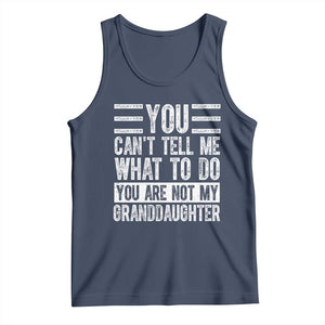 You Can't Tell Me What To Do You're Not My Granddaughter Tank Top Funny Grandpa Fathers Day TS10 Navy Print Your Wear