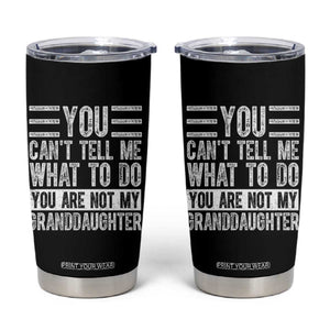 You Can't Tell Me What To Do You're Not My Granddaughter Tumbler Cup Funny Grandpa Fathers Day TS10 Black Print Your Wear