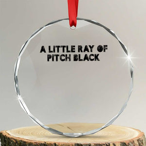 A Little ray of Pitch Black Crystal Glass Ornament Sarcasm Halloween Dark Humor TS10 Transparent Glass 3'' Circle Print Your Wear