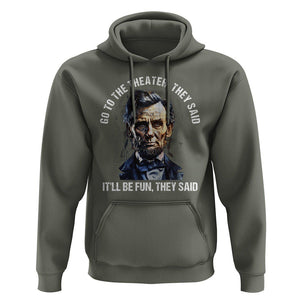 Abraham Lincoln Hoodie Go To The Theater It'll Be Fun They Said History TS09 Military Green Print Your Wear