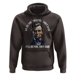 Abraham Lincoln Hoodie Go To The Theater It'll Be Fun They Said History TS09 Dark Chocolate Print Your Wear