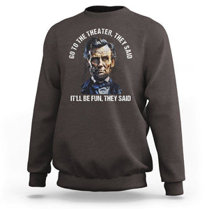 Abraham Lincoln Sweatshirt Go To The Theater It'll Be Fun They Said History TS09 Dark Chocolate Print Your Wear