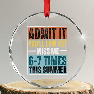 Admit It You Will Low key Miss Me 67 Times This Summer Crystal Glass Ornament Last Day Six Seven Meme TS11 Transparent Glass 3'' Circle Print Your Wear